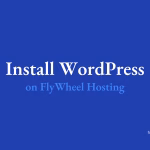 Install WordPress on FlyWheel Hosting