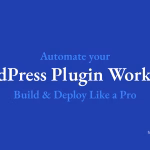 How to Automate your WordPress Plugin Deployment Workflow — Build & Deploy like a Pro