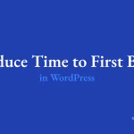 How to reduce Time to First Byte (TTFB) in WordPress