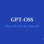 GPT‑OSS: Everything You Need to Know About OpenAI’s Open Models