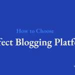 How to Choose Perfect Blogging Platform?