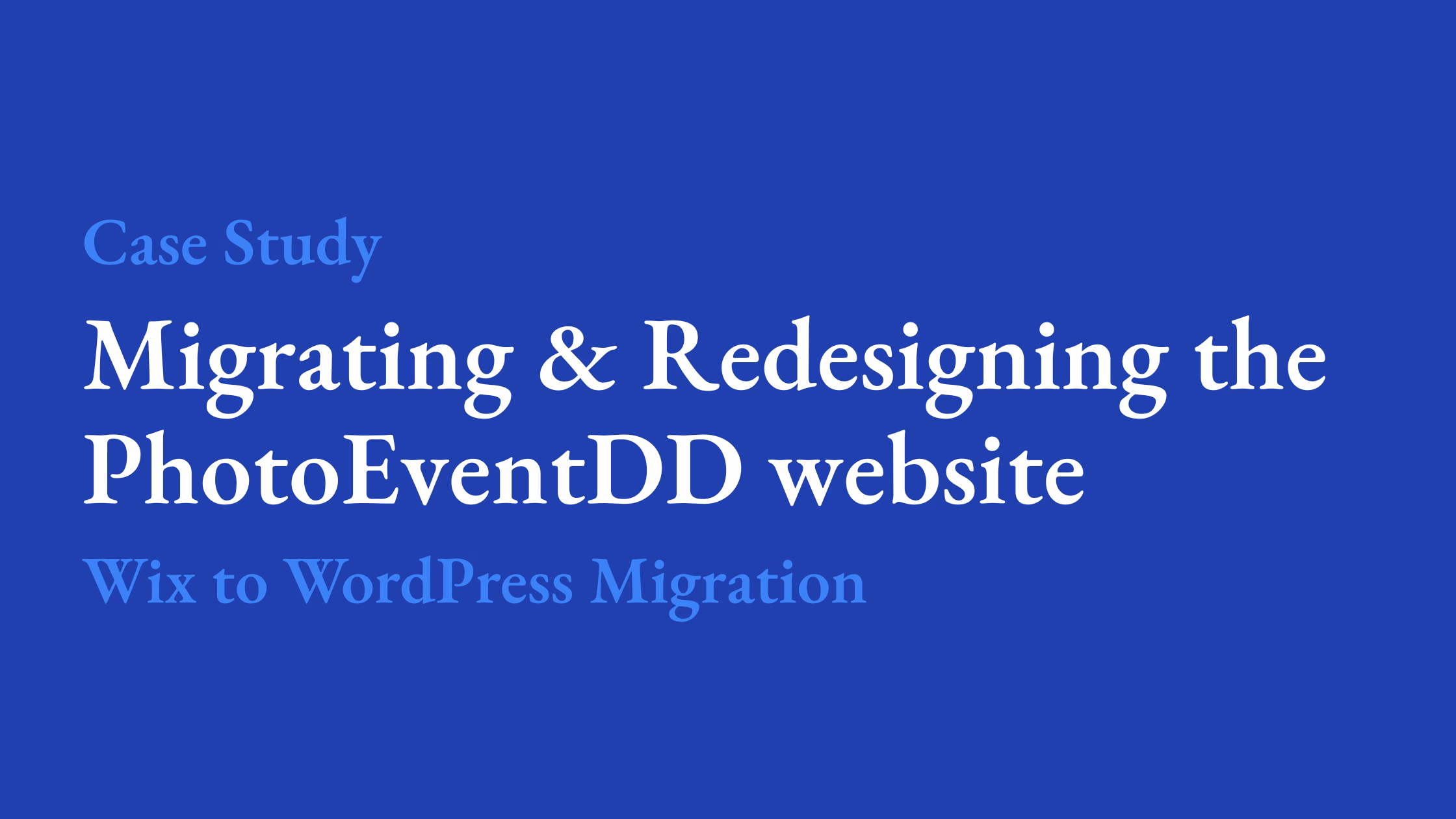 Migrating and Redesigning the PhotoEventDD website CAse Study: Migrating and Redesigning the PhotoEventDD website - Wix to WordPress