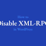 How to Disable XML-RPC in WordPress?