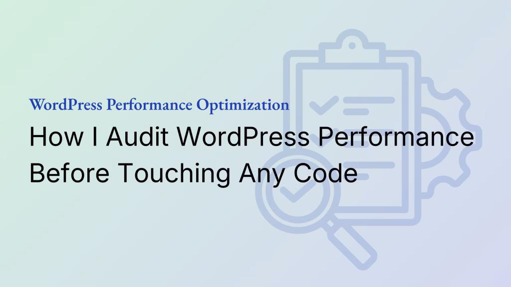 How I Audit WordPress Performance Before Touching Any Code