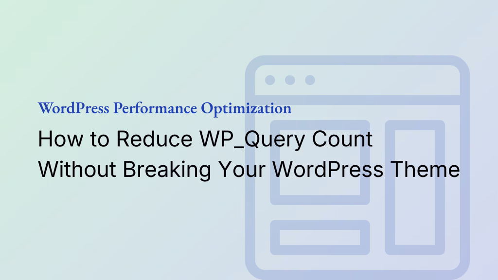 How to Reduce WP_Query Count Without Breaking your Website?