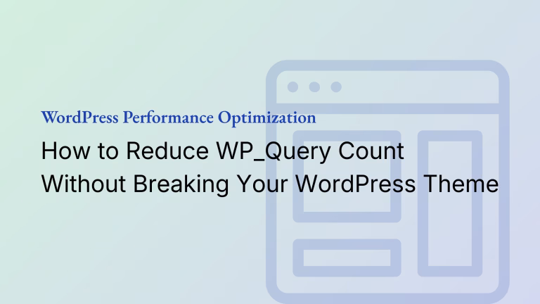 How to Reduce WP_Query Count Without Breaking your Website?