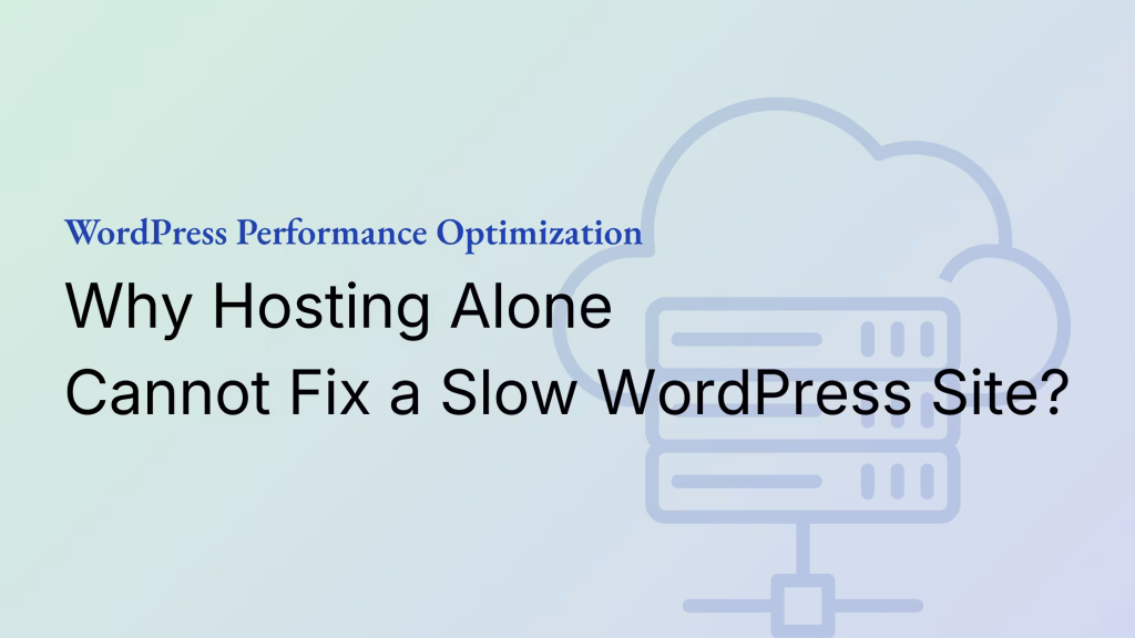 Why Hosting Alone Cannot Fix a Slow WordPress Site?