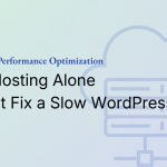 Why Hosting Alone Cannot Fix a Slow WordPress Site?